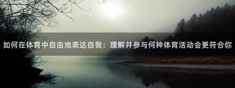 九球体育m.tydop：如何在体育中自由地表达自我：理解并参与何种体育活动会更符合你